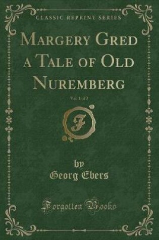 Cover of Margery Gred a Tale of Old Nuremberg, Vol. 1 of 2 (Classic Reprint)
