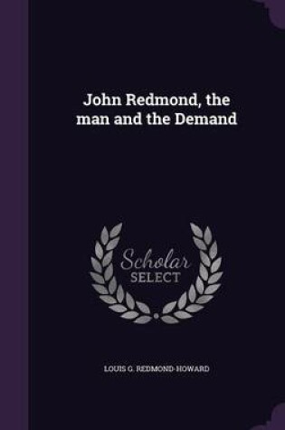 Cover of John Redmond, the Man and the Demand