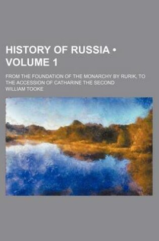 Cover of History of Russia (Volume 1); From the Foundation of the Monarchy by Rurik, to the Accession of Catharine the Second