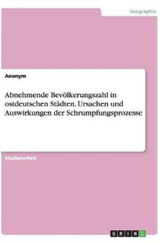 Cover of Abnehmende Bevoelkerungszahl in ostdeutschen Stadten. Ursachen und Auswirkungen der Schrumpfungsprozesse