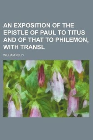 Cover of An Exposition of the Epistle of Paul to Titus and of That to Philemon, with Transl