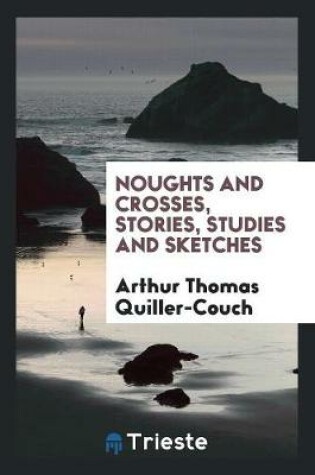 Cover of Noughts and Crosses, Stories, Studies and Sketches