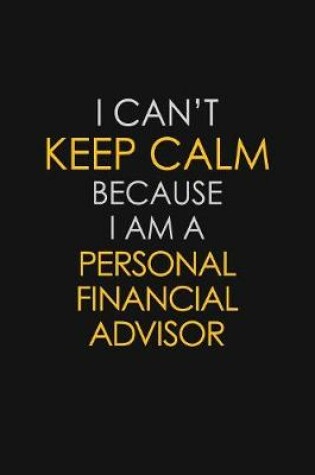 Cover of I Can't Keep Calm Because I Am A Personal Financial Advisor