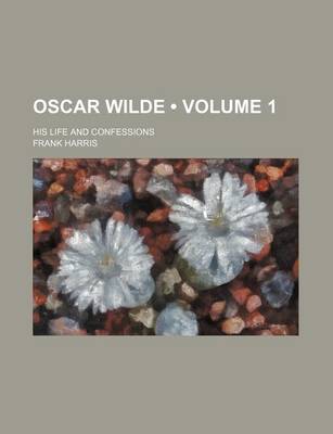 Book cover for Oscar Wilde (Volume 1); His Life and Confessions