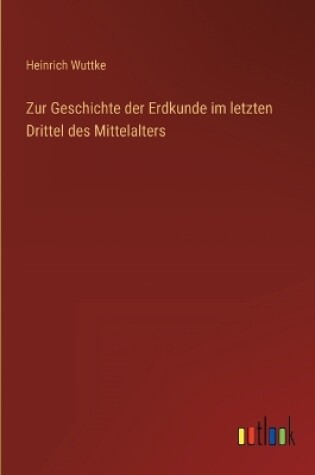 Cover of Zur Geschichte der Erdkunde im letzten Drittel des Mittelalters