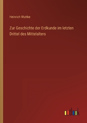 Book cover for Zur Geschichte der Erdkunde im letzten Drittel des Mittelalters