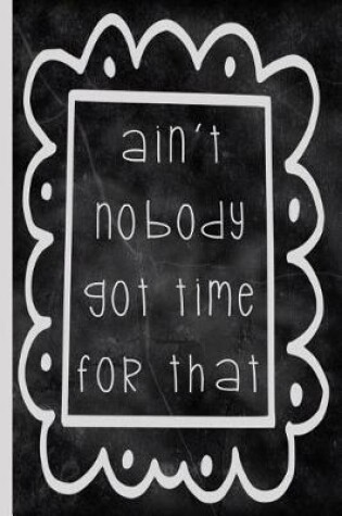 Cover of Ain't Nobody Got Time for That