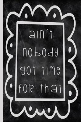 Book cover for Ain't Nobody Got Time for That