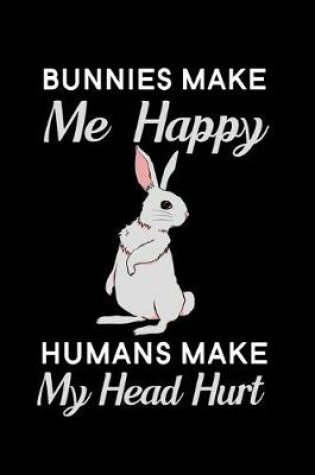 Cover of Bunnies Make Me Happy Humans Make My Head Hurt