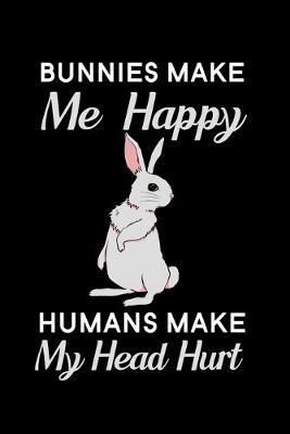 Book cover for Bunnies Make Me Happy Humans Make My Head Hurt