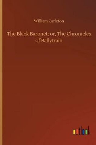 Cover of The Black Baronet; or, The Chronicles of Ballytrain