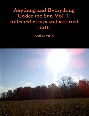 Book cover for Anything and Everything Under the Sun Vol. 1: Collected Essays and Assorted Stuffs