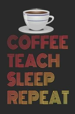 Cover of Coffee Teach Sleep Repeat