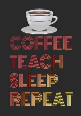 Book cover for Coffee Teach Sleep Repeat