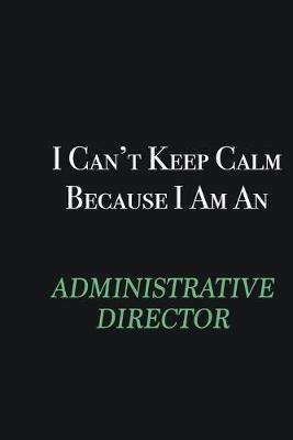 Book cover for I cant Keep Calm because I am an Administrative Director