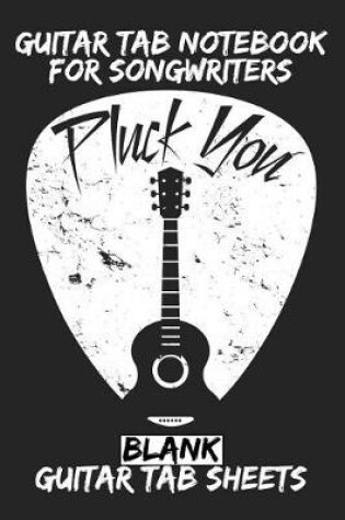 Cover of Pluck You Guitar Tab Notebook for Songwriters