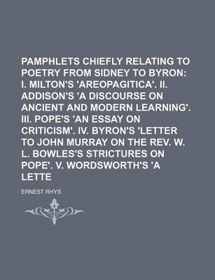 Book cover for Literary Pamphlets Chiefly Relating to Poetry from Sidney to Byron (Volume 4); I. Milton's 'Areopagitica'. II. Addison's 'a Discourse on Ancient and Modern Learning'. III. Pope's 'an Essay on Criticism'. IV. Byron's 'Letter to John Murray on the REV. W. L