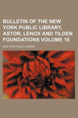 Cover of Bulletin of the New York Public Library, Astor, Lenox and Tilden Foundations Volume 16