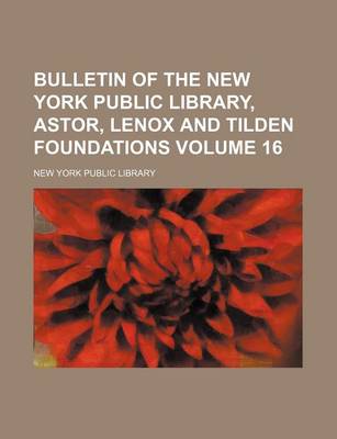 Book cover for Bulletin of the New York Public Library, Astor, Lenox and Tilden Foundations Volume 16