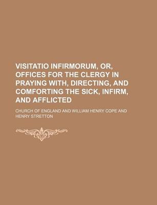 Book cover for Visitatio Infirmorum, Or, Offices for the Clergy in Praying With, Directing, and Comforting the Sick, Infirm, and Afflicted