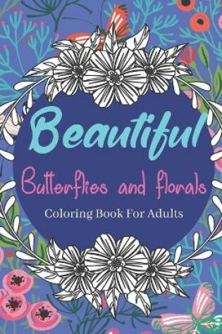 Cover of Beautiful Butterflies and Florals Coloring Books for Adults