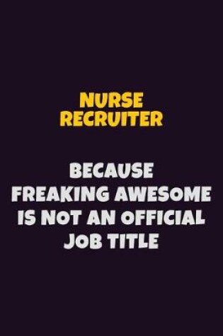 Cover of Nurse recruiter, Because Freaking Awesome Is Not An Official Job Title