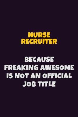 Book cover for Nurse recruiter, Because Freaking Awesome Is Not An Official Job Title