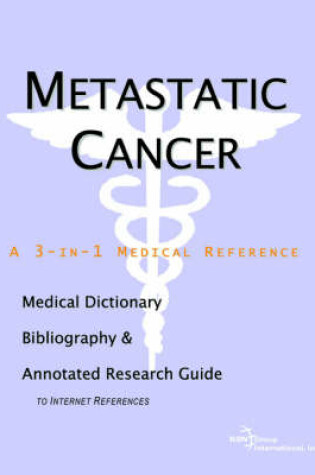 Cover of Metastatic Cancer - A Medical Dictionary, Bibliography, and Annotated Research Guide to Internet References