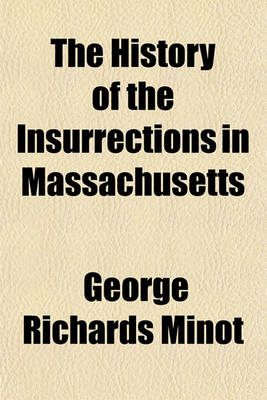 Book cover for The History of the Insurrections in Massachusetts; In the Year Seventeen Hundred and Eighty Six. and the Rebellion Consequent Thereon