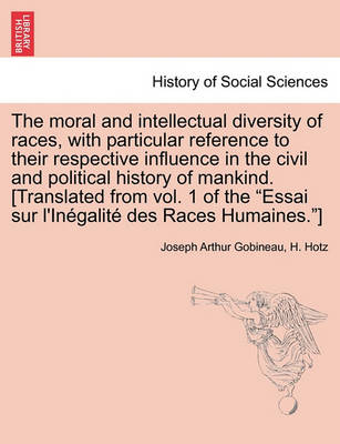 Book cover for The Moral and Intellectual Diversity of Races, with Particular Reference to Their Respective Influence in the Civil and Political History of Mankind. [Translated from Vol. 1 of the Essai Sur L'Inegalite Des Races Humaines.]