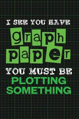 Book cover for I See You Have Graph Paper. You Must Be Plotting Something