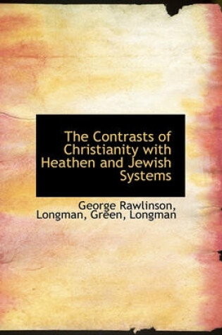 Cover of The Contrasts of Christianity with Heathen and Jewish Systems