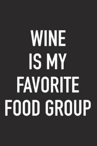 Cover of Wine Is My Favorite Food Group