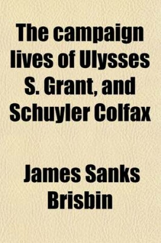 Cover of The Campaign Lives of Ulysses S. Grant, and Schuyler Colfax