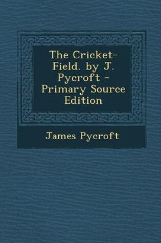 Cover of The Cricket-Field. by J. Pycroft - Primary Source Edition