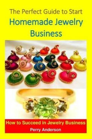 Cover of The Perfect Guide to Start Homemade Jewelry Business