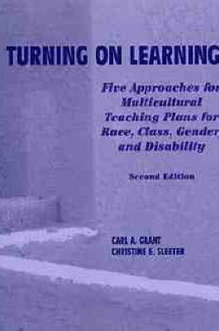 Cover of Turning on Learning: Five Approaches for Multicult Multicultural Teaching Plans for Race, Class, Gender & Disability 2e (Paper Only)