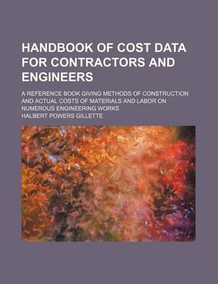 Book cover for Handbook of Cost Data for Contractors and Engineers; A Reference Book Giving Methods of Construction and Actual Costs of Materials and Labor on Numerous Engineering Works