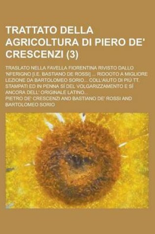 Cover of Trattato Della Agricoltura Di Piero de' Crescenzi; Traslato Nella Favella Fiorentina Rivisto Dallo 'Nferigno [I.E. Bastiano de Rossi] ... Ridooto a Mi