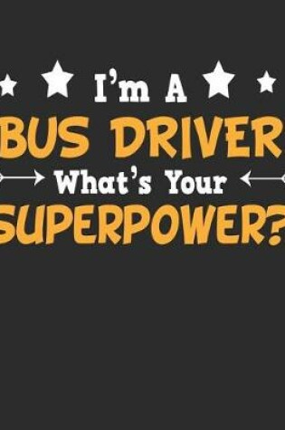 Cover of I'm a Bus Driver What's Your Superpower