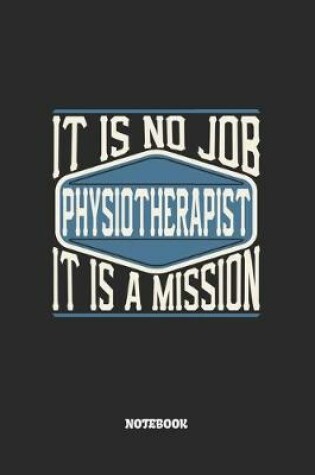 Cover of Physiotherapist Notebook - It Is No Job, It Is A Mission