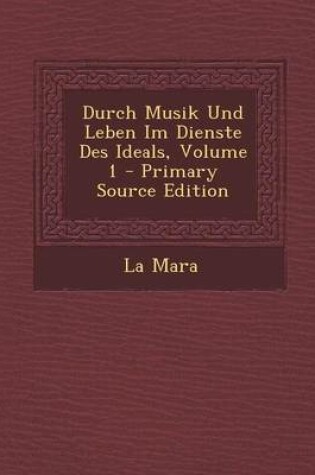 Cover of Durch Musik Und Leben Im Dienste Des Ideals, Volume 1 - Primary Source Edition