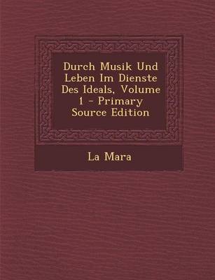 Book cover for Durch Musik Und Leben Im Dienste Des Ideals, Volume 1 - Primary Source Edition