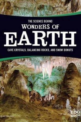 Cover of Science Behind Wonders of Earth: Cave Crystals, Balancing Rocks, and Snow Donuts