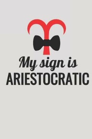 Cover of My Sign Is Ariestocratic