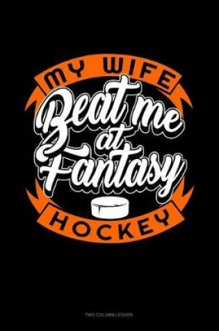 Cover of My Wife Beat Me at Fantasy Hockey