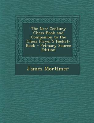 Book cover for The New Century Chess-Book and Companion to the Chess Player's Pocket-Book - Primary Source Edition