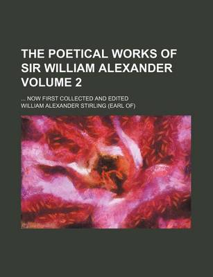 Book cover for The Poetical Works of Sir William Alexander; Now First Collected and Edited Volume 2