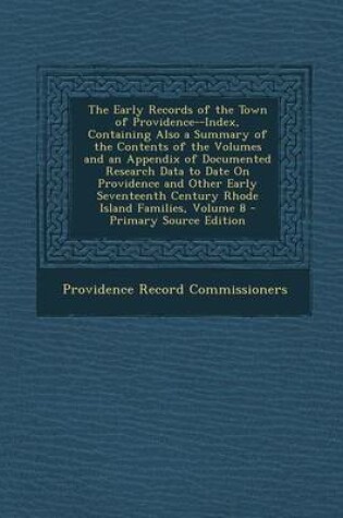 Cover of The Early Records of the Town of Providence--Index, Containing Also a Summary of the Contents of the Volumes and an Appendix of Documented Research Data to Date on Providence and Other Early Seventeenth Century Rhode Island Families, Volume 8