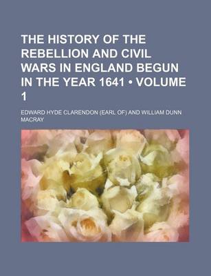 Book cover for The History of the Rebellion and Civil Wars in England Begun in the Year 1641 (Volume 1)